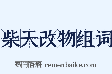 柴天改物组词是什么意思的图片
